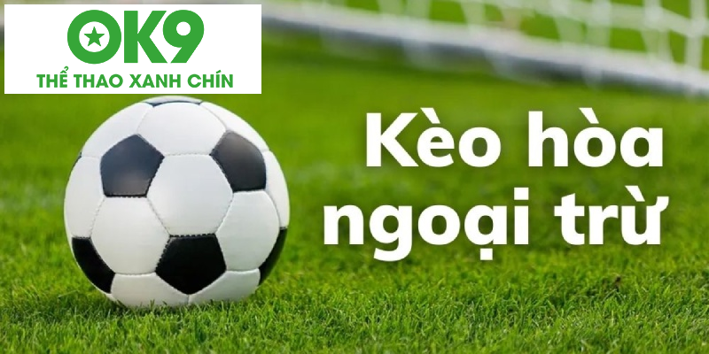 Giải đáp khái niệm kèo ngoại hoà trừ là gì Giải đáp khái niệm kèo ngoại hoà trừ là gì